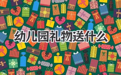 幼儿园礼物送什么