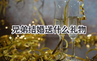 兄弟结婚送什么礼物