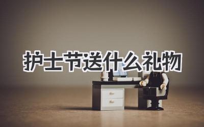 护士节送什么礼物