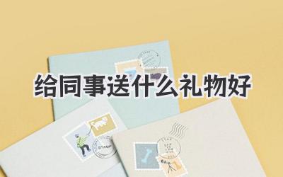 给同事送什么礼物好