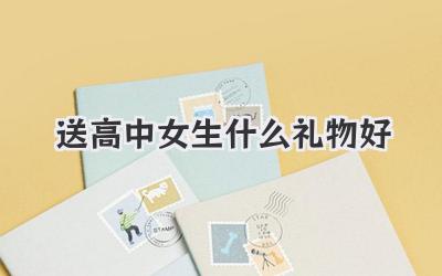 送高中女生什么礼物好