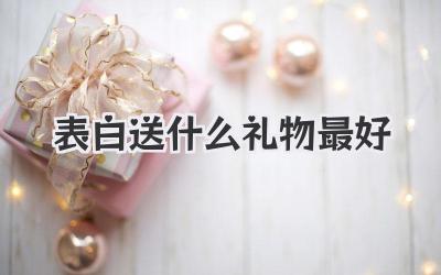 表白送什么礼物最好