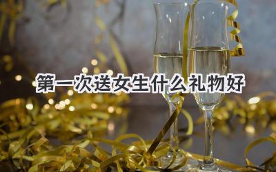 第一次送女生什么礼物好