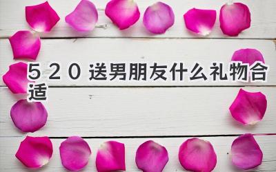 520送男朋友什么礼物合适