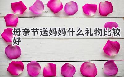 母亲节送妈妈什么礼物比较好