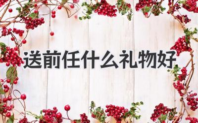 送前任什么礼物好