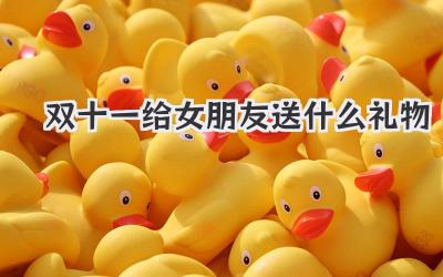 双十一给女朋友送什么礼物