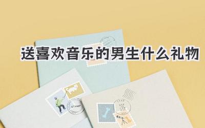 送喜欢音乐的男生什么礼物