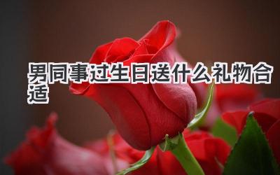 男同事过生日送什么礼物合适