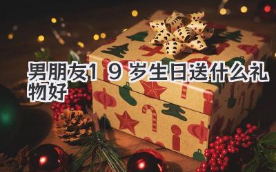 男朋友19岁生日送什么礼物好