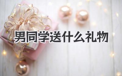 男同学送什么礼物