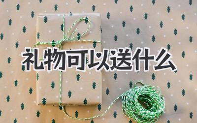 礼物可以送什么