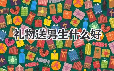 礼物送男生什么好