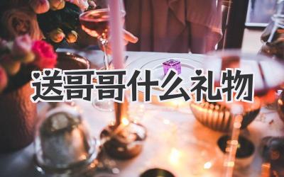 送哥哥什么礼物