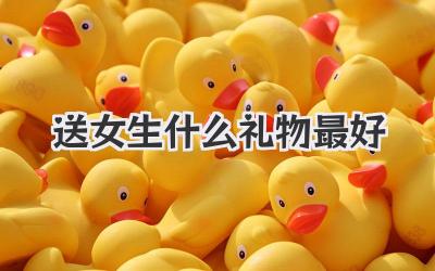 送女生什么礼物最好