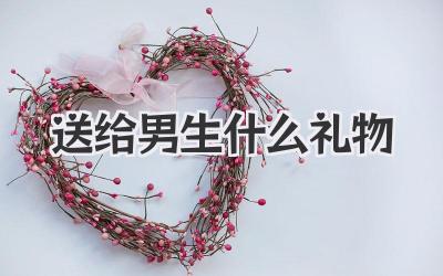 送给男生什么礼物