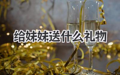 给妹妹送什么礼物