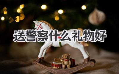 送警察什么礼物好