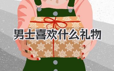 男士喜欢什么礼物
