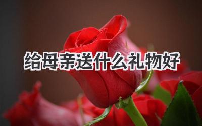 给母亲送什么礼物好