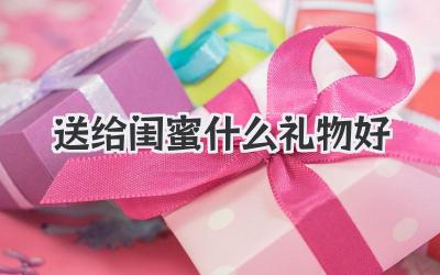 送给闺蜜什么礼物好