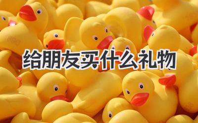 给朋友买什么礼物