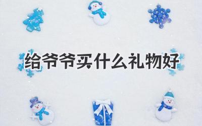 给爷爷买什么礼物好
