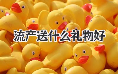 流产送什么礼物好
