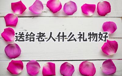 送给老人什么礼物好