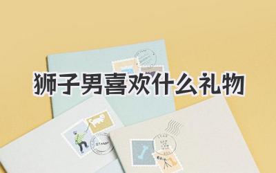 狮子男喜欢什么礼物