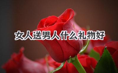 女人送男人什么礼物好