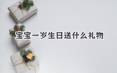 宝宝一岁生日送什么礼物