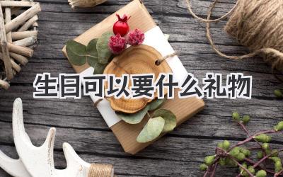 生日可以要什么礼物