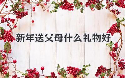 新年送父母什么礼物好