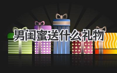 男闺蜜送什么礼物