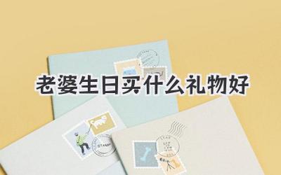 老婆生日买什么礼物好