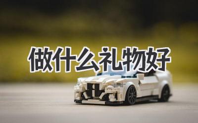 做什么礼物好