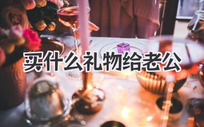 买什么礼物给老公