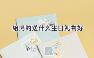 给男的送什么生日礼物好