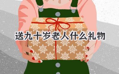 送九十岁老人什么礼物