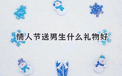 情人节送男生什么礼物好