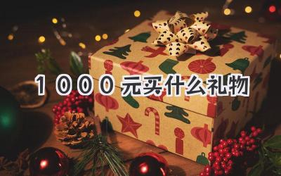 1000元买什么礼物