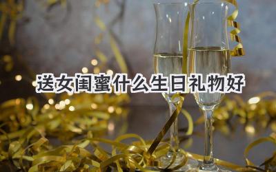 送女闺蜜什么生日礼物好