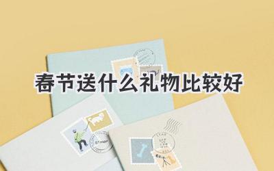 春节送什么礼物比较好