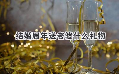 结婚周年送老婆什么礼物