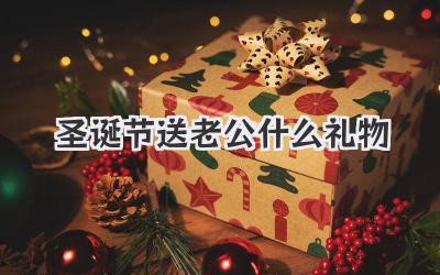 圣诞节送老公什么礼物