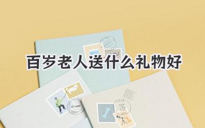 百岁老人送什么礼物好