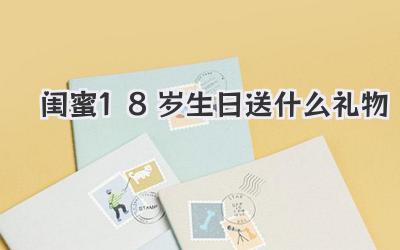 闺蜜18岁生日送什么礼物