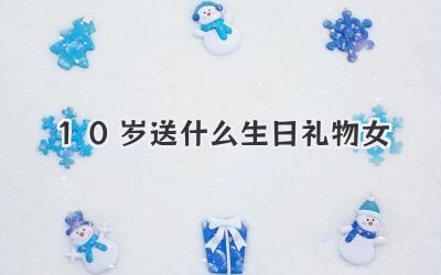 10岁送什么生日礼物女