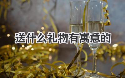 送什么礼物有寓意的